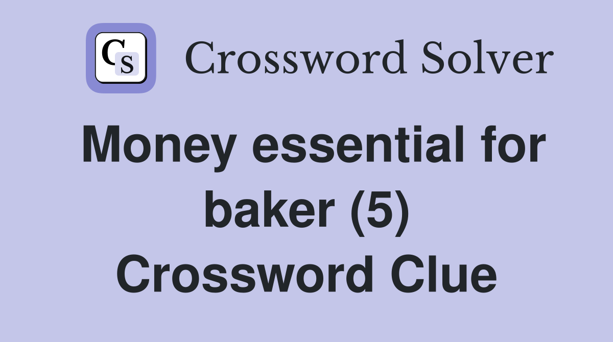 Money essential for baker (5) Crossword Clue