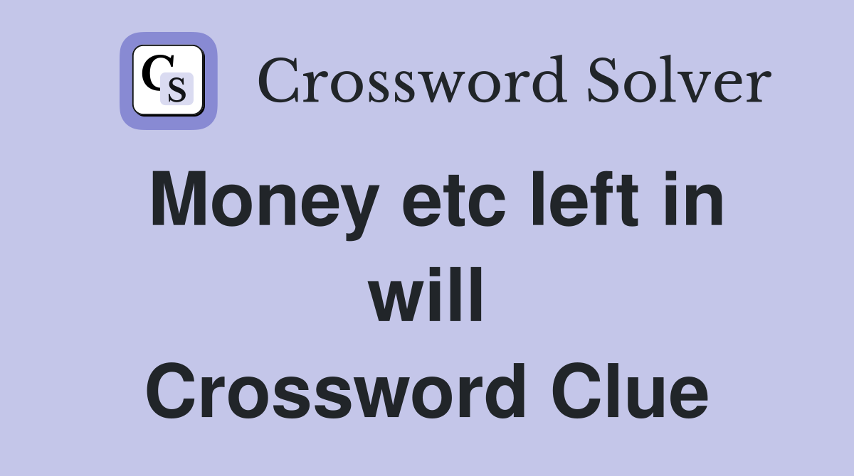 Money etc left in will Crossword Clue