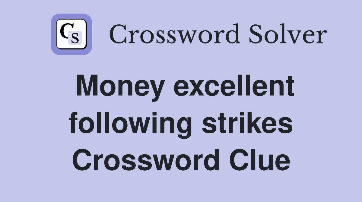 Money excellent following strikes Crossword Clue