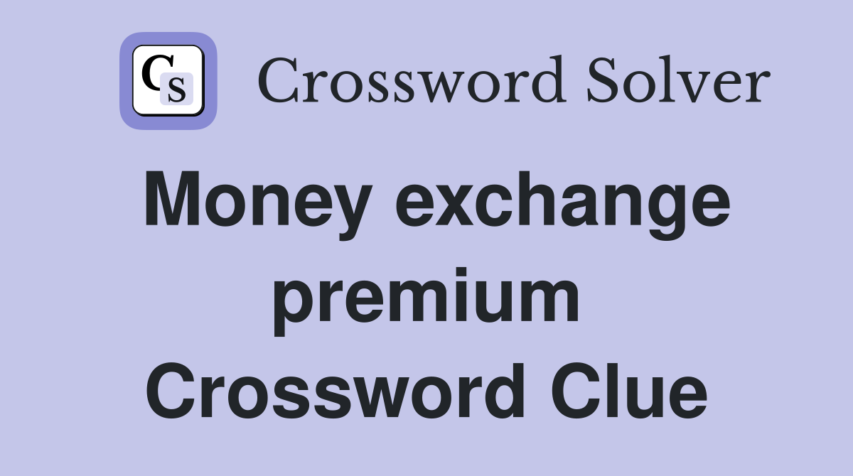 Money exchange premium Crossword Clue