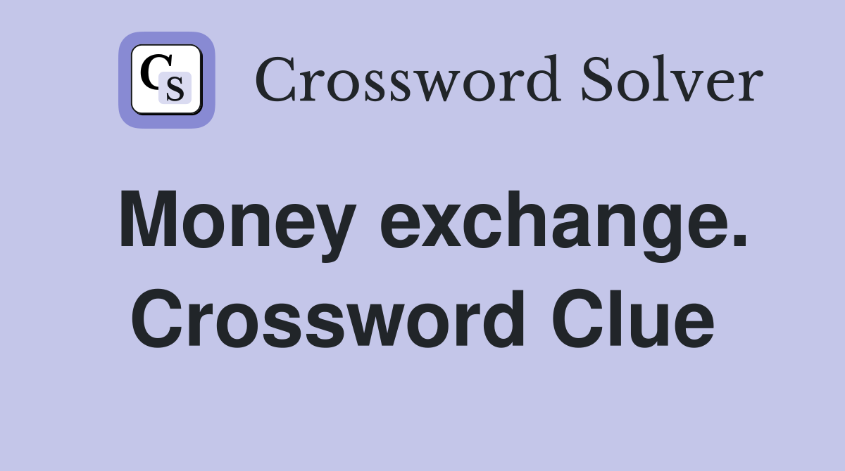 Money exchange. Crossword Clue