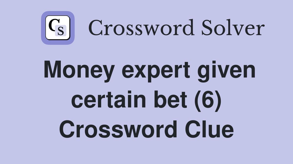Money expert given certain bet (6) Crossword Clue