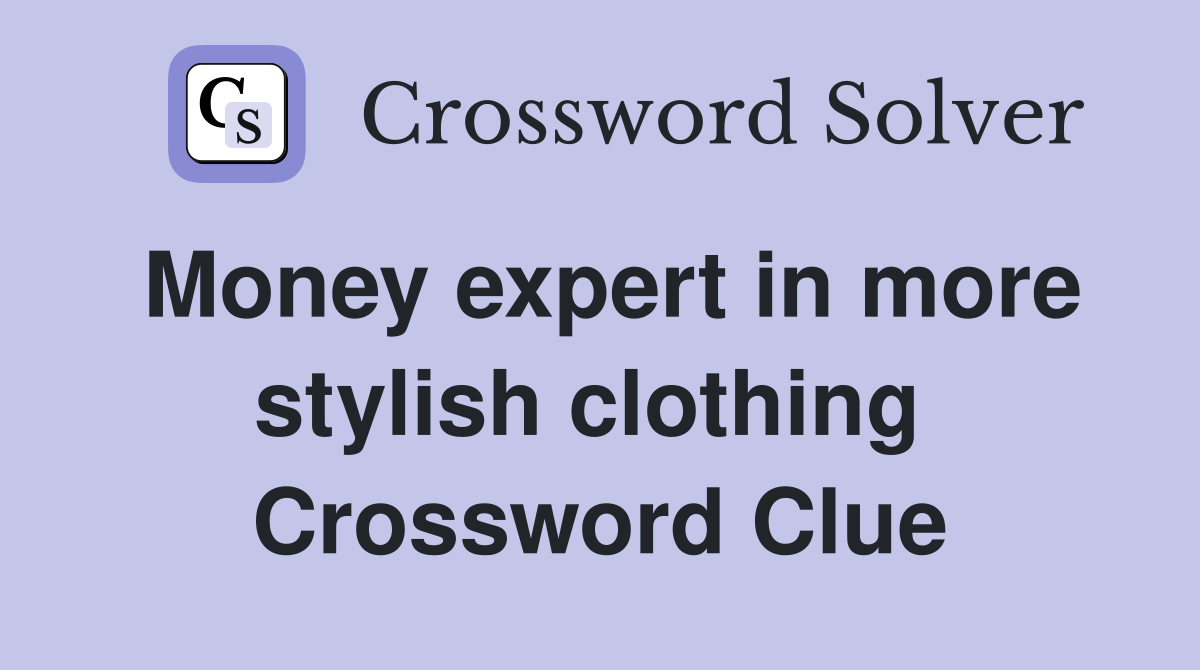 Money expert in more stylish clothing  Crossword Clue
