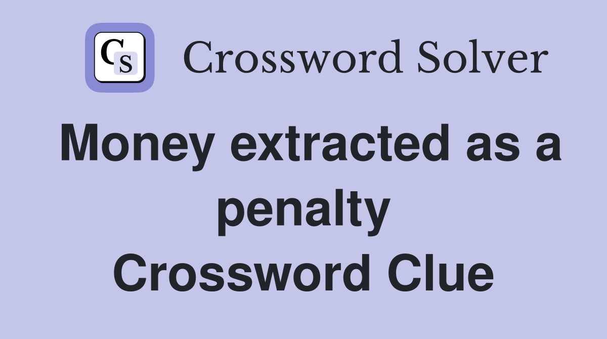 Money extracted as a penalty Crossword Clue