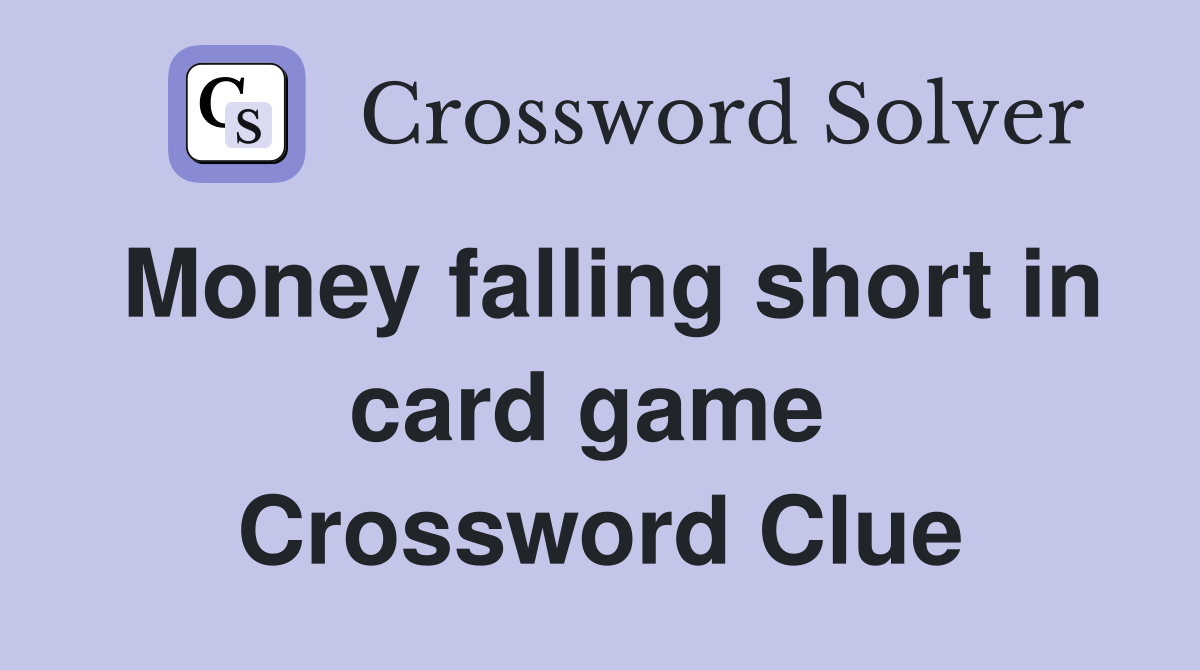 Money falling short in card game  Crossword Clue