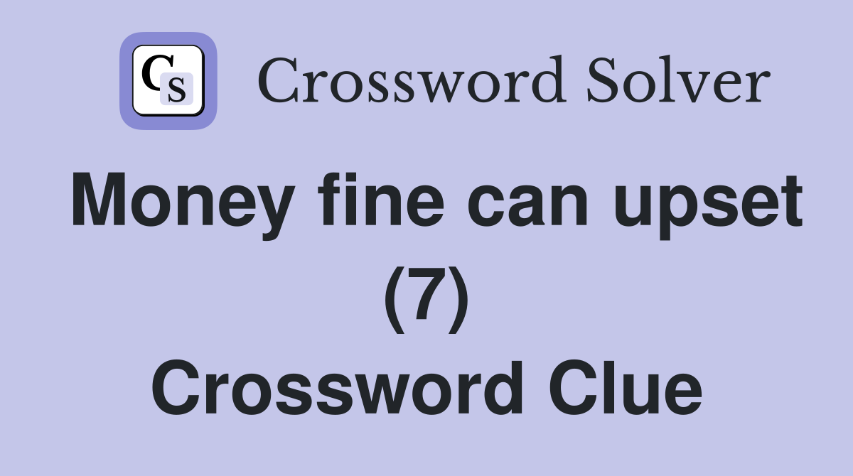 Money fine can upset (7) Crossword Clue