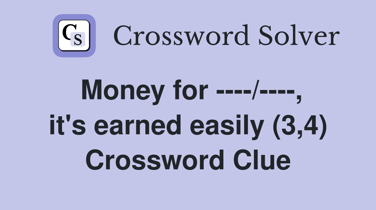 Money for ----/----, it's earned easily (3,4) Crossword Clue