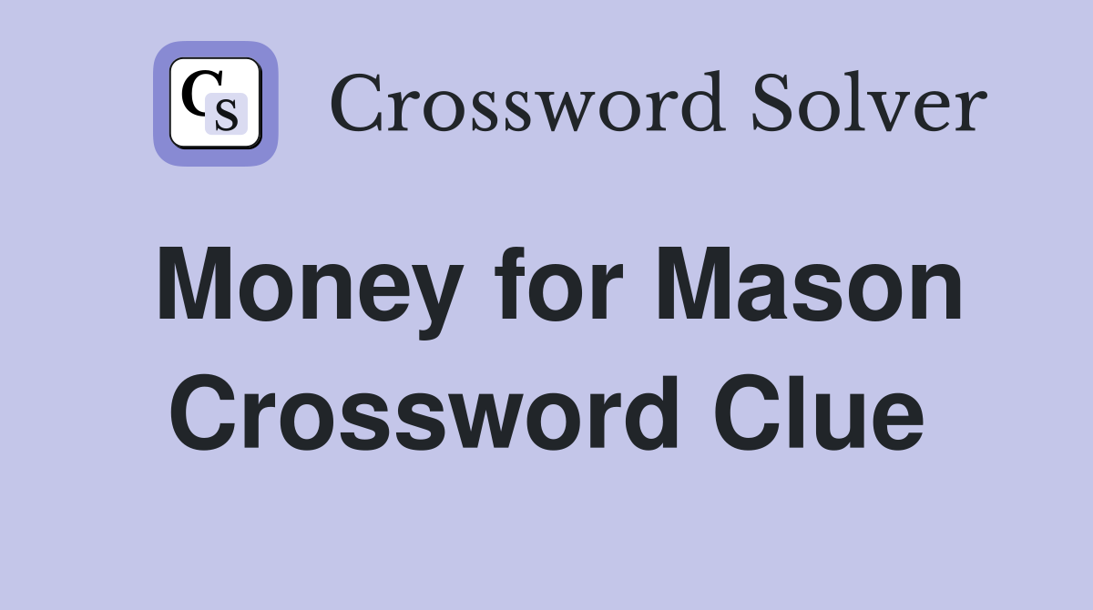 Money for Mason Crossword Clue