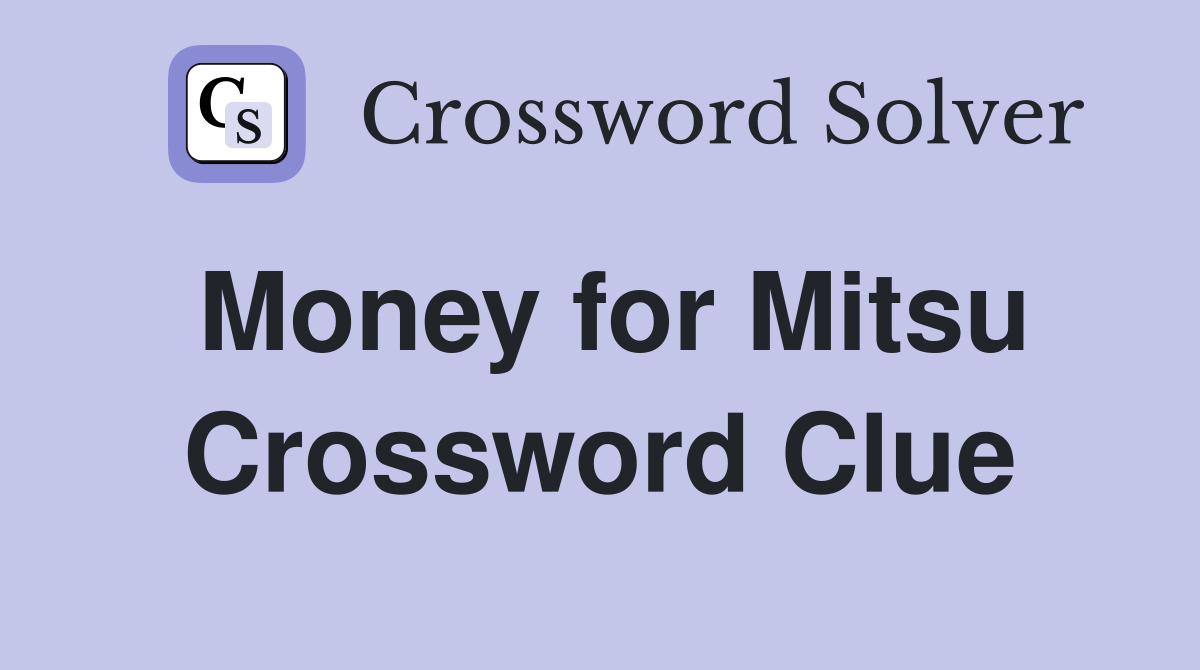 Money for Mitsu Crossword Clue