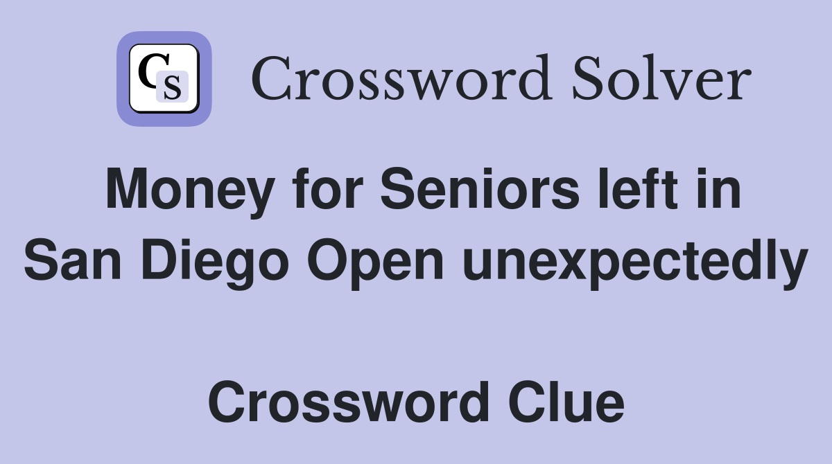 Money for Seniors left in San Diego Open unexpectedly  Crossword Clue