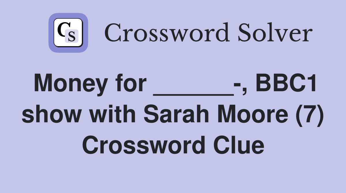 Money for ______-, BBC1 show with Sarah Moore (7) Crossword Clue
