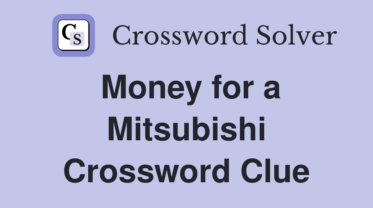 Money for a Mitsubishi Crossword Clue