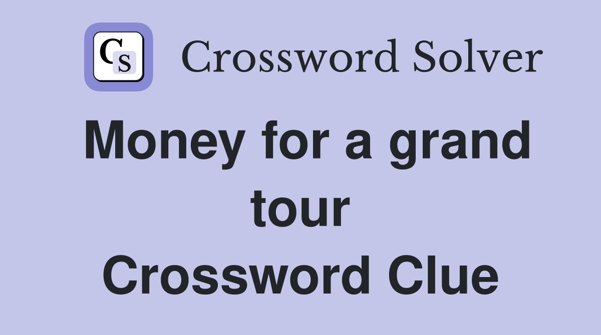 Money for a grand tour Crossword Clue