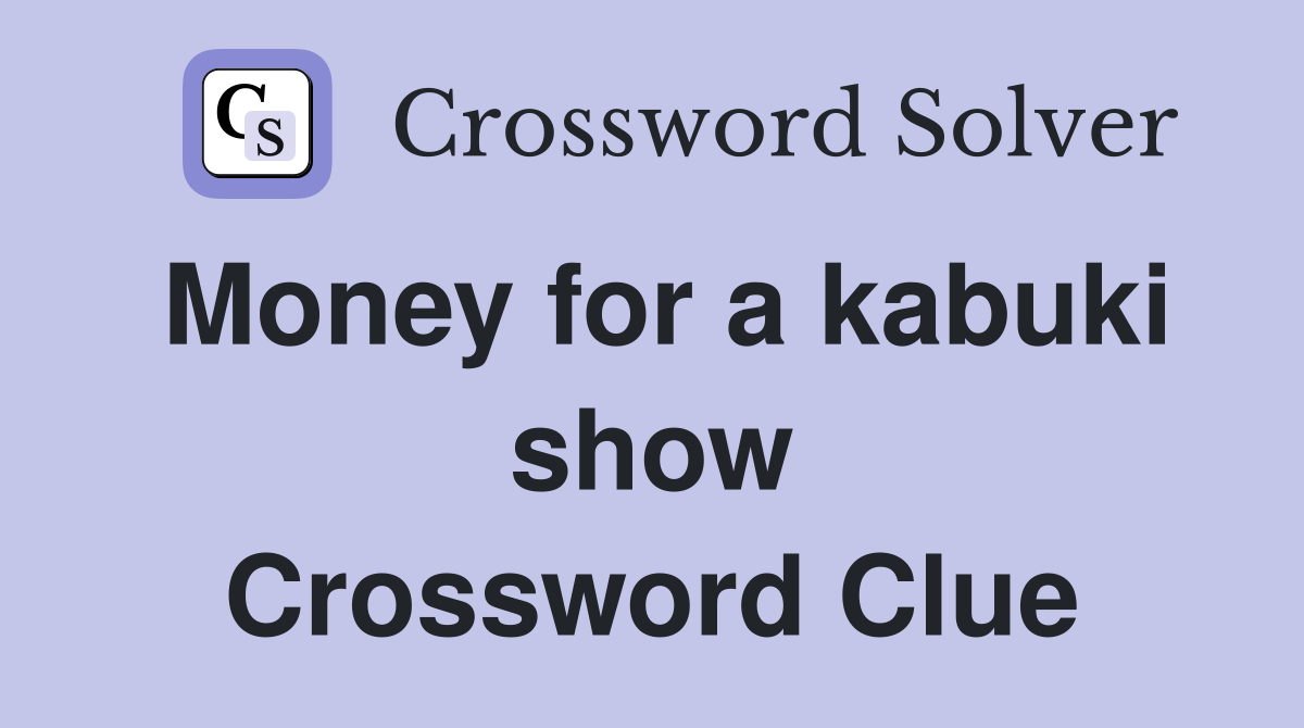 Money for a kabuki show Crossword Clue