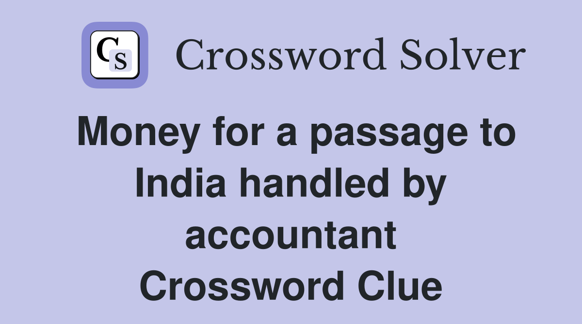 Money for a passage to India handled by accountant Crossword Clue