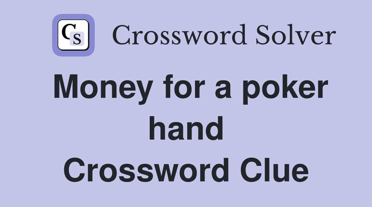 Money for a poker hand Crossword Clue
