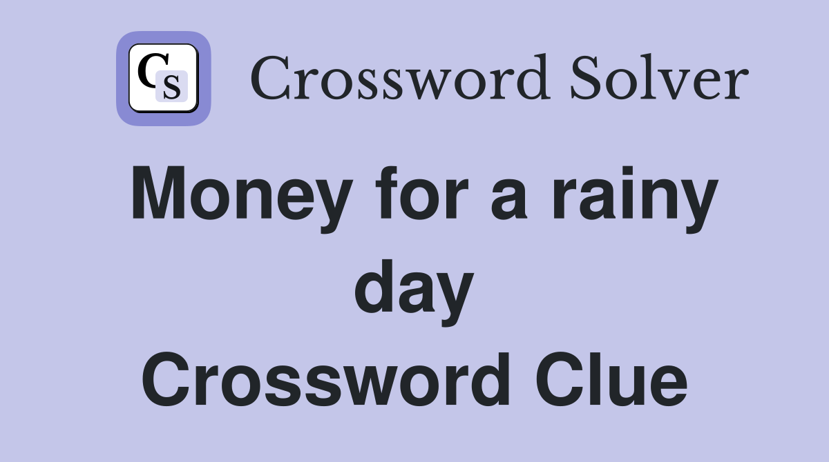 Money for a rainy day Crossword Clue