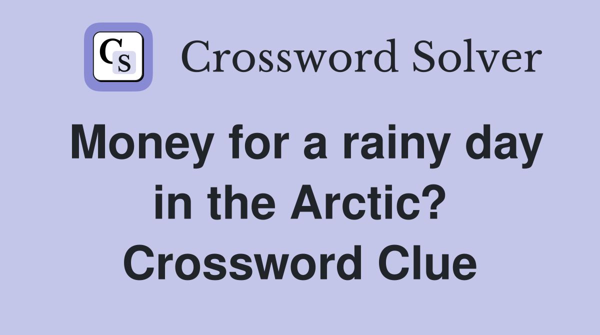 Money for a rainy day in the Arctic? Crossword Clue