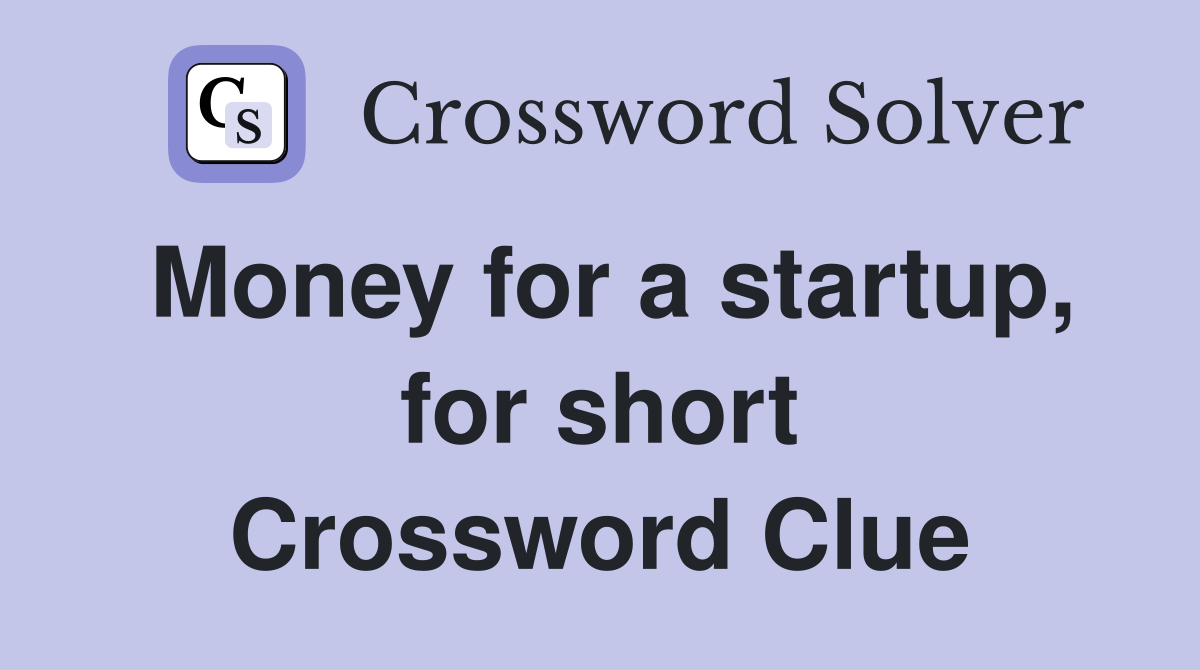 Money for a startup, for short Crossword Clue