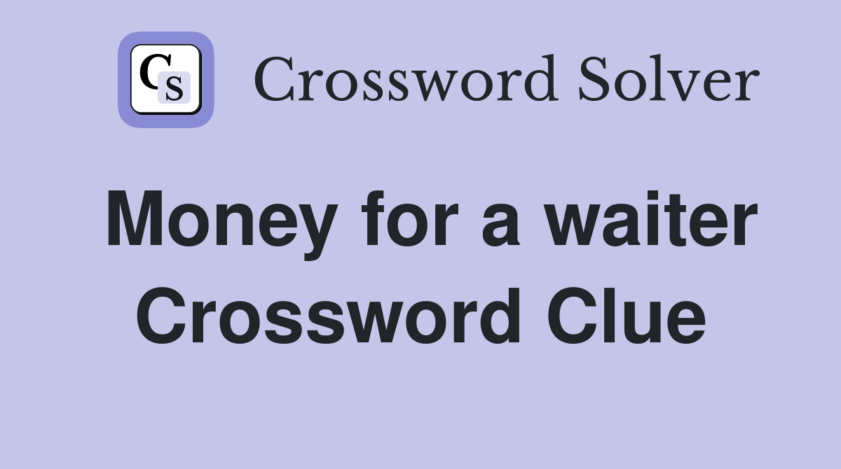 Money for a waiter Crossword Clue