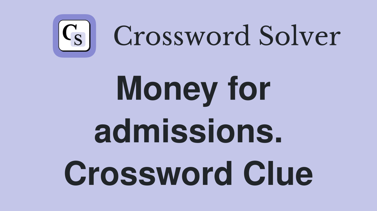 Money for admissions. Crossword Clue
