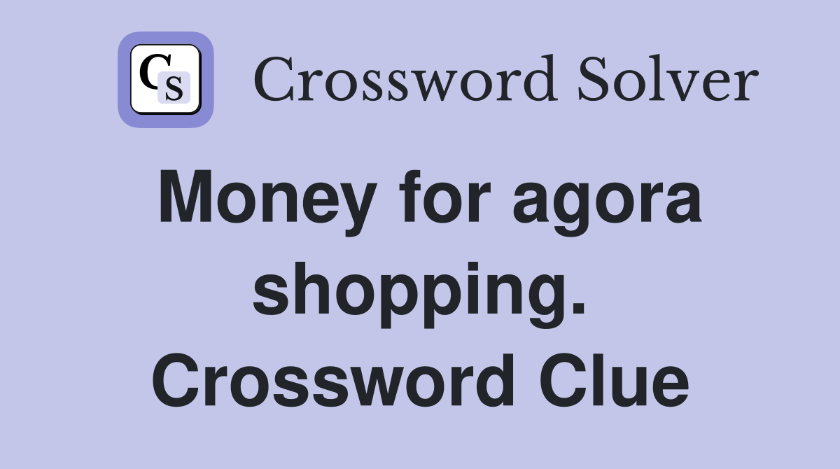 Money for agora shopping. Crossword Clue