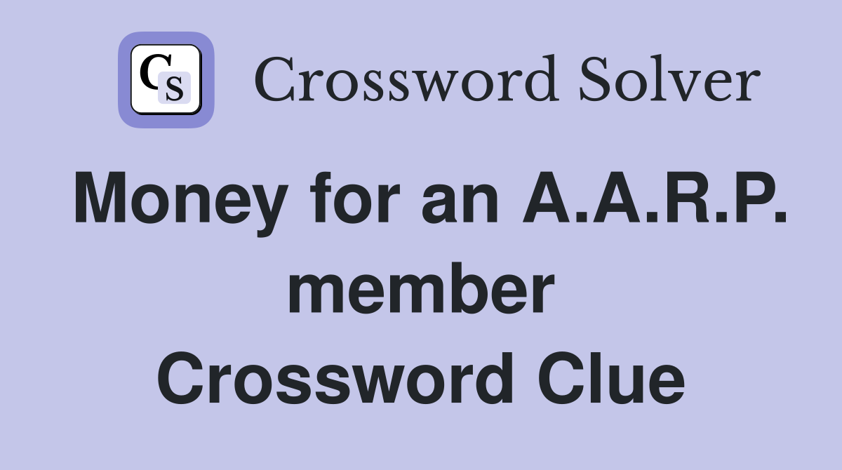 Money for an A.A.R.P. member Crossword Clue