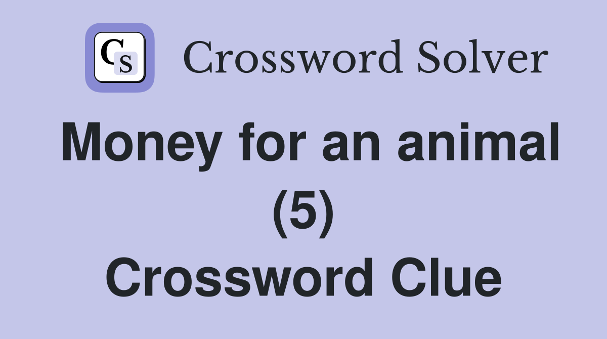 Money for an animal (5) Crossword Clue