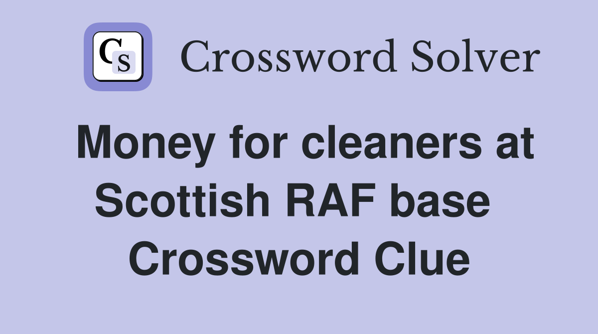 Money for cleaners at Scottish RAF base  Crossword Clue