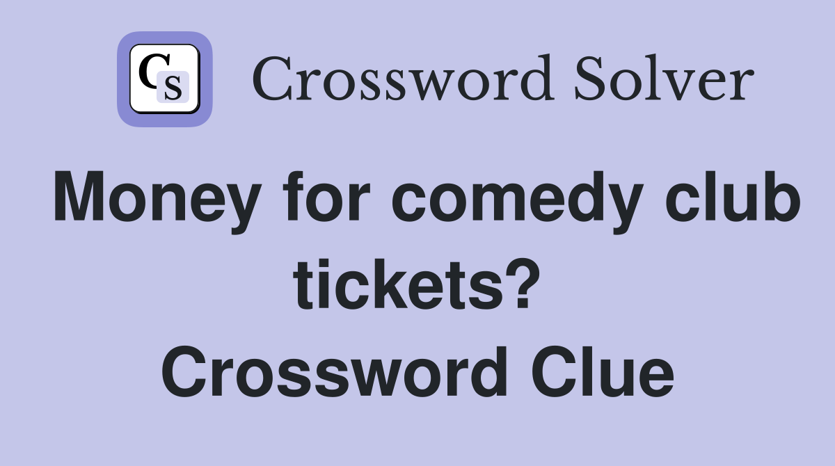Money for comedy club tickets? Crossword Clue