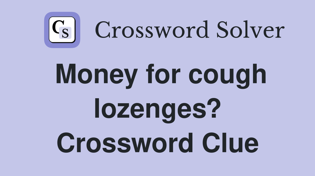Money for cough lozenges? Crossword Clue