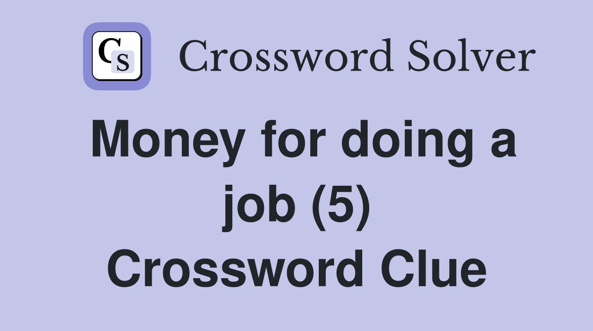 Money for doing a job (5) Crossword Clue
