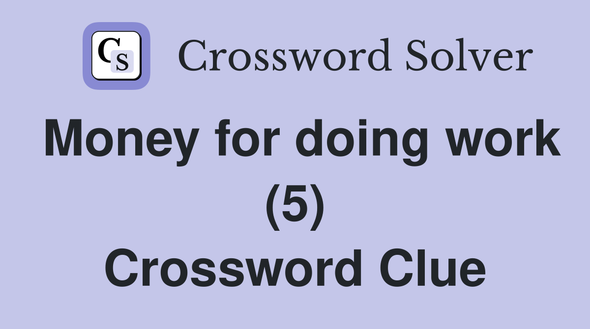 Money for doing work (5) Crossword Clue
