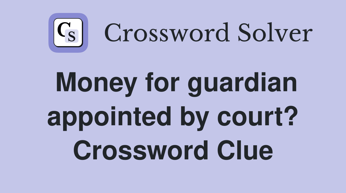 Money for guardian appointed by court? Crossword Clue