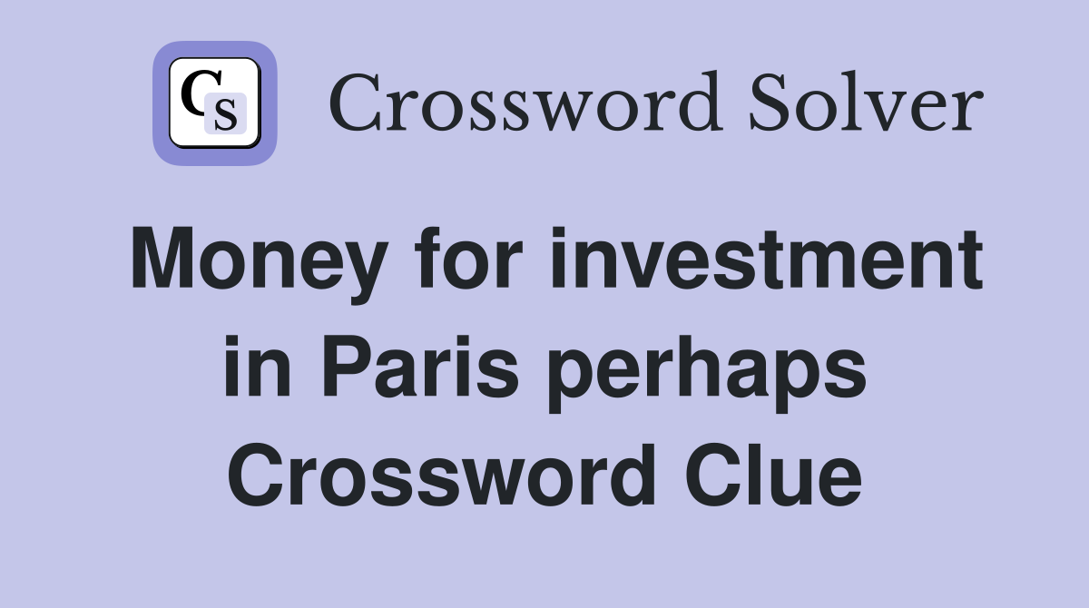 Money for investment in Paris perhaps Crossword Clue