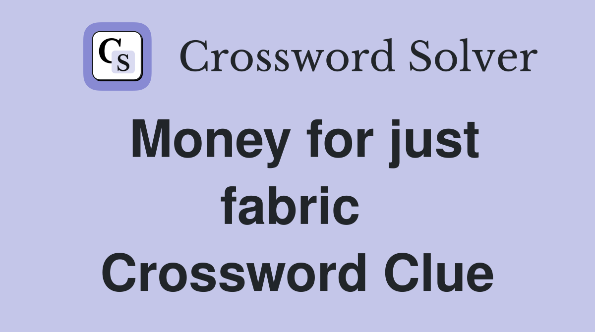 Money for just fabric  Crossword Clue