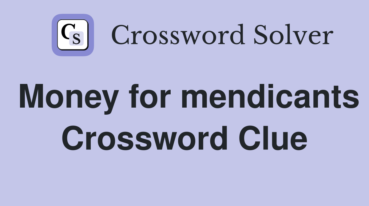 Money for mendicants Crossword Clue