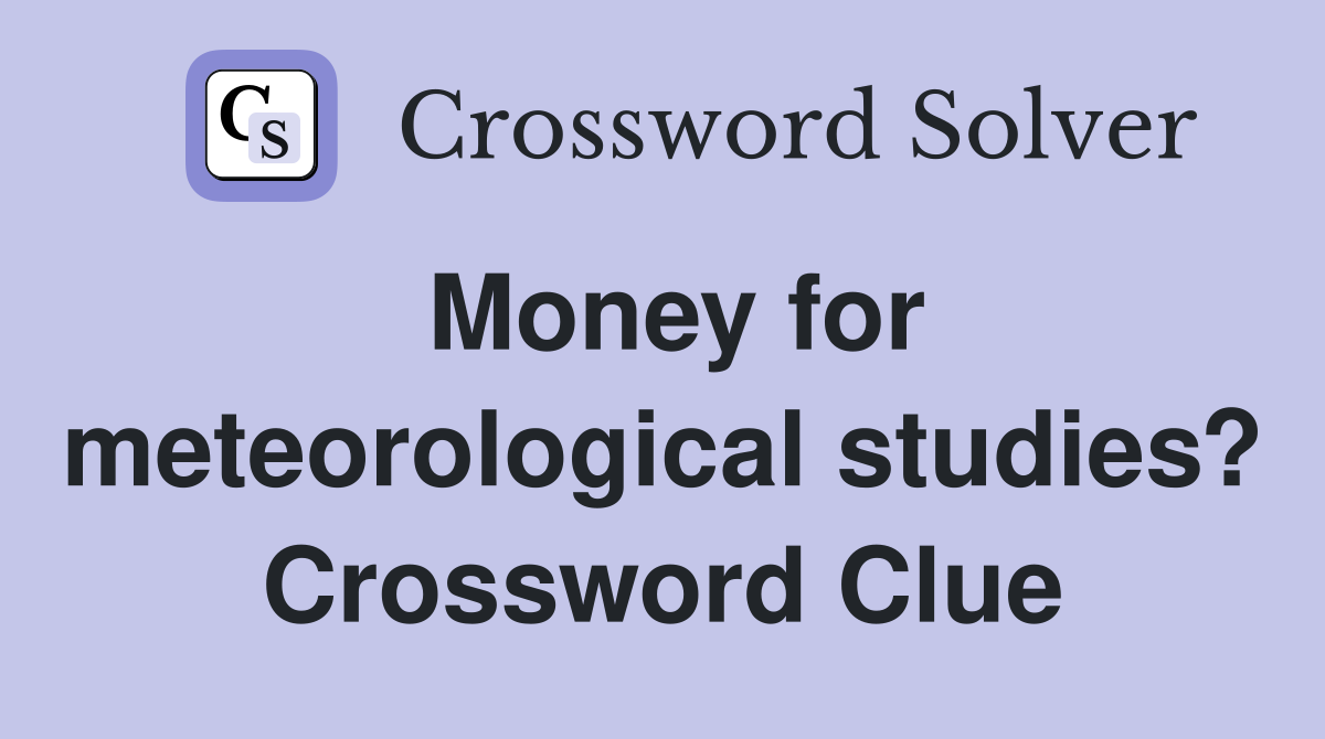Money for meteorological studies? Crossword Clue