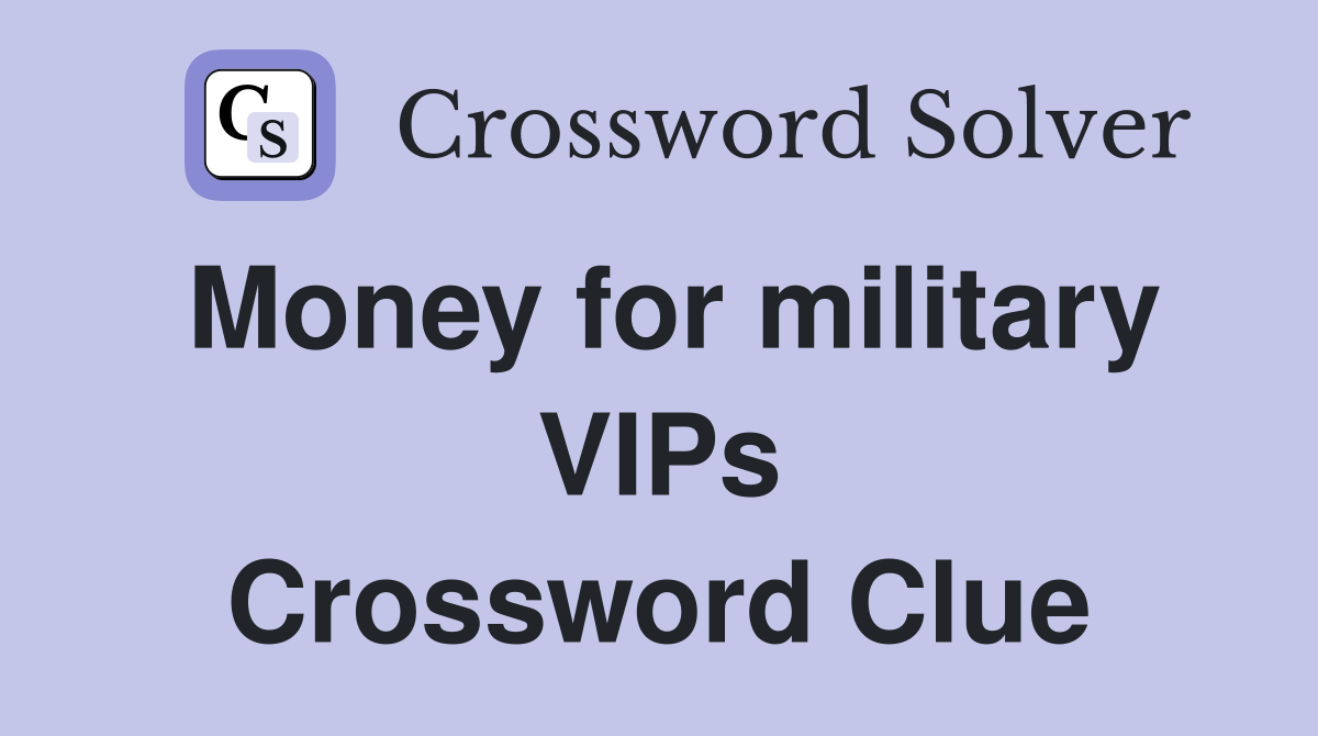 Money for military VIPs Crossword Clue