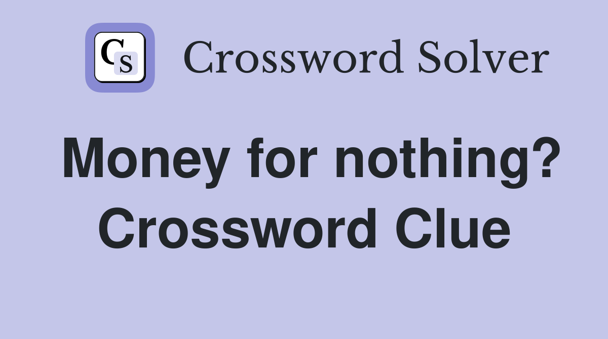 Money for nothing? Crossword Clue