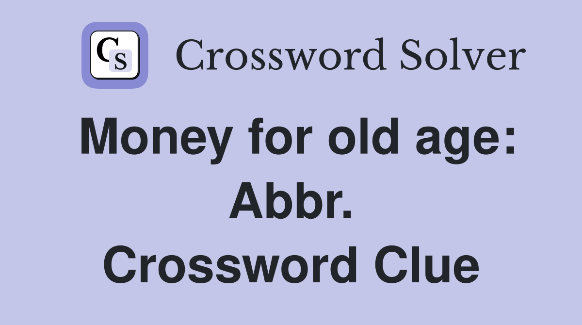 Money for old age: Abbr. Crossword Clue