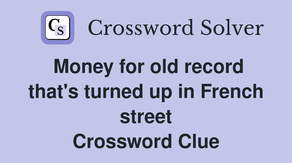 Money for old record that's turned up in French street Crossword Clue
