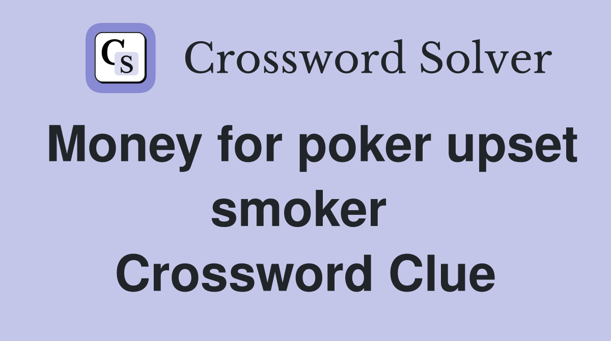 Money for poker upset smoker  Crossword Clue