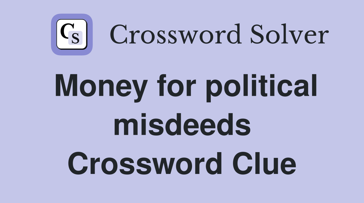 Money for political misdeeds Crossword Clue