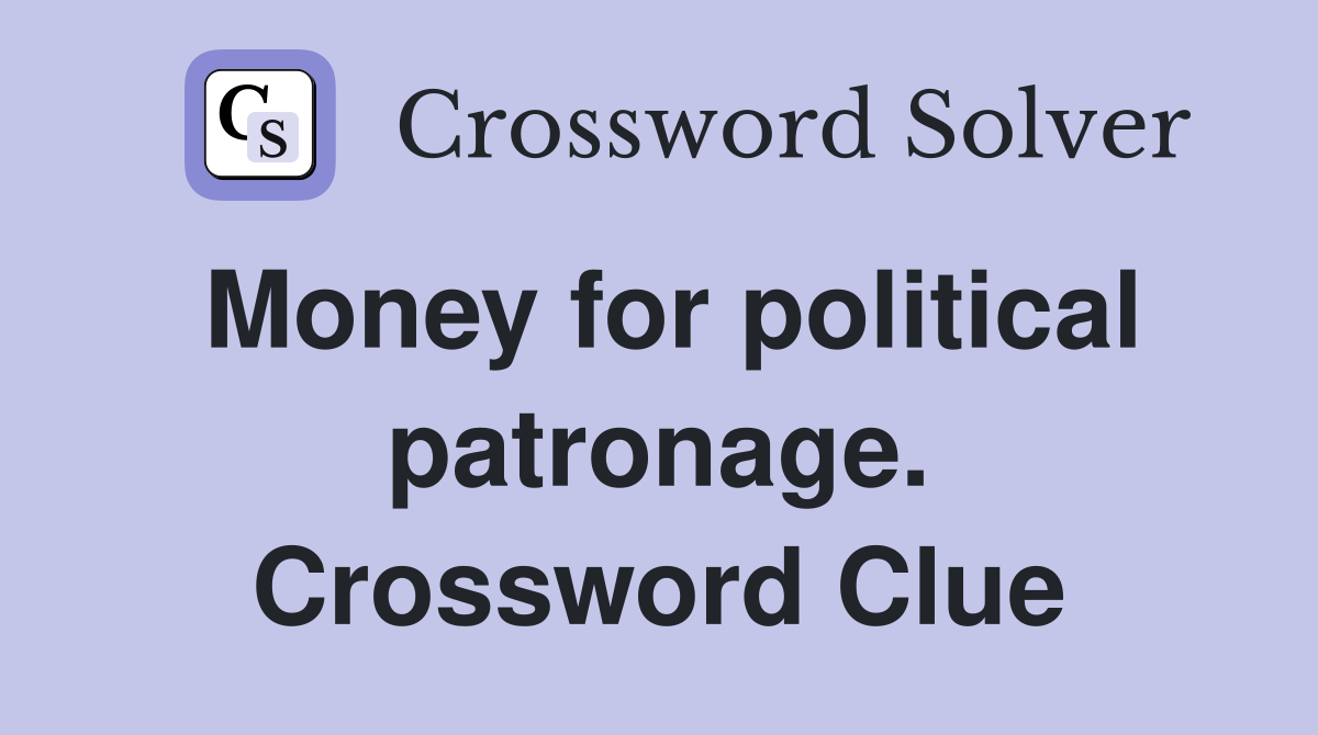 Money for political patronage. Crossword Clue