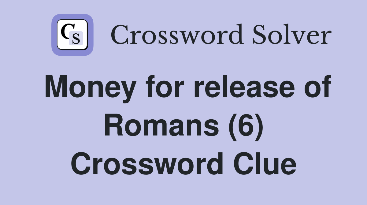 Money for release of Romans (6) Crossword Clue
