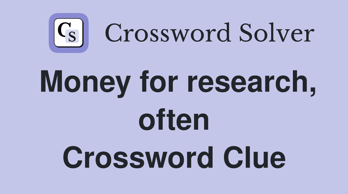 Money for research, often Crossword Clue