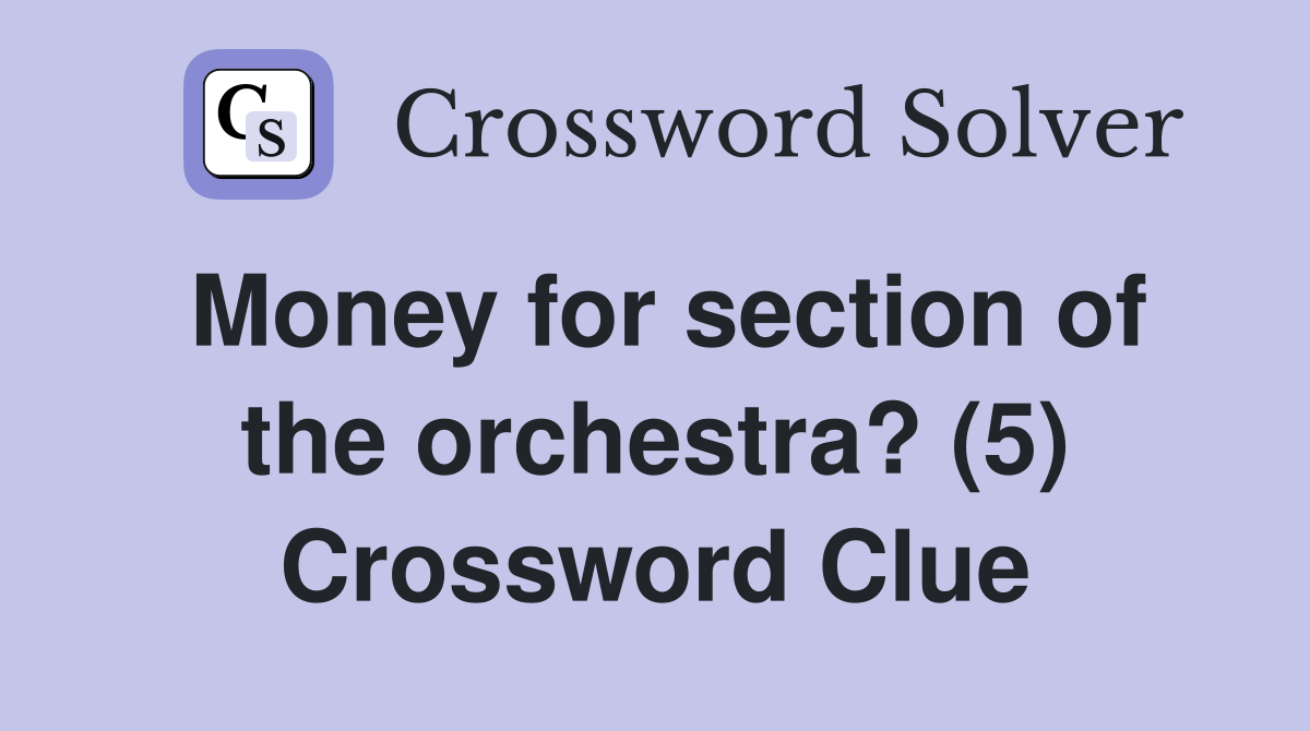Money for section of the orchestra? (5) Crossword Clue