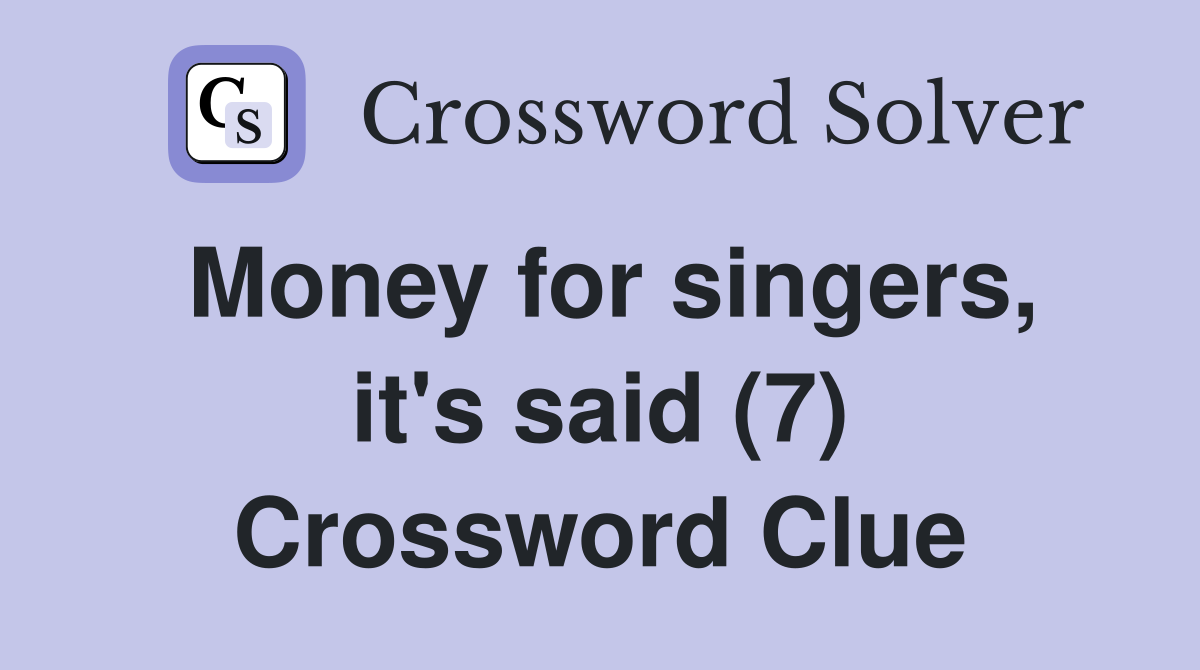 Money for singers, it's said (7) Crossword Clue