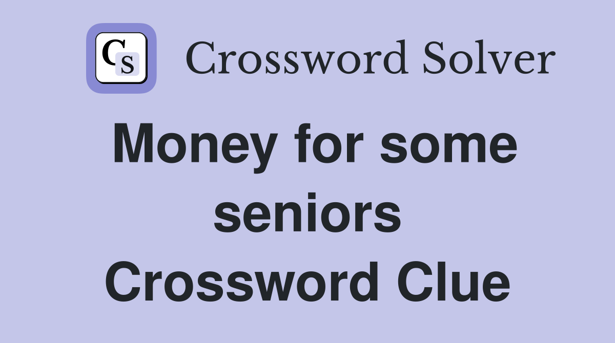 Money for some seniors Crossword Clue